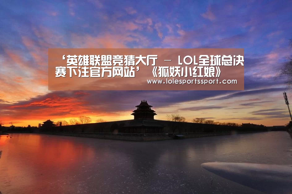 ‘英雄联盟竞猜大厅 - LOL全球总决赛下注官方网站’《狐妖小红娘》动画千颜篇主题曲发布 旋律虐心而震撼(图2) 电竞赛事